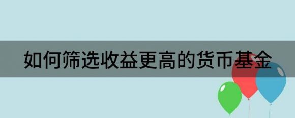 如何筛选收益更高的货币基金（解析货币基金怎么选）-1