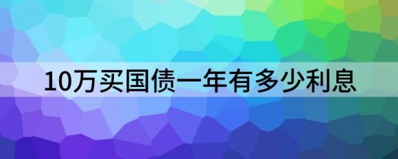 10万国债一年多少利息（利息最高和最低的相差多少）-1