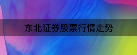 东北证券股票行情走势（东北证券跌4.57%报13.78元）-1