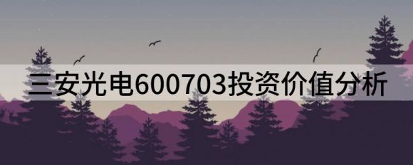 三安光电600703投资价值分析（给予三安光电买入评级）-1