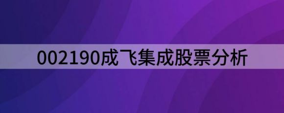 002190成飞集成股票分析（同比上年下降52.89%至61.31%）-1