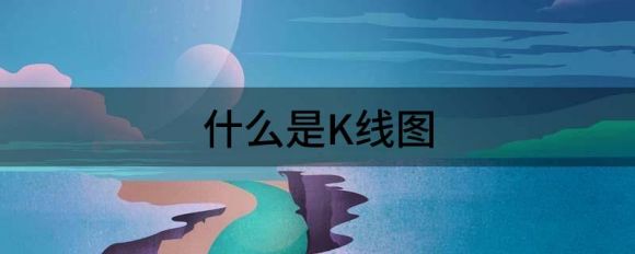 什么是K线图（教你3分钟看懂K线图）-1