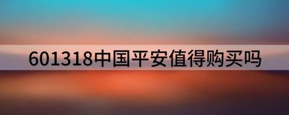 601318中国平安值得购买吗（给予中国平安买入评级）-1