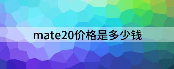 mate20价格是多少钱（华为Mate 20系列国行价格来了）-1